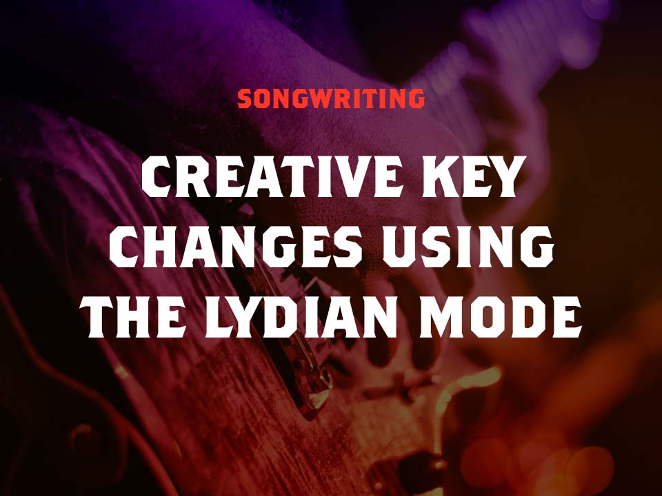 Creative Key Change Concepts Using The Lydian Mode